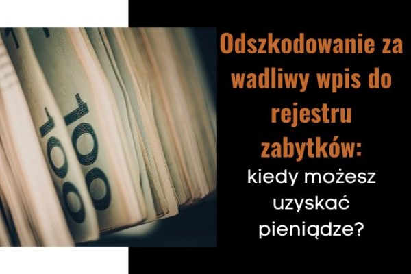 Odszkodowanie za wadliwy wpis do rejestru zabytków: kiedy możesz uzyskać pieniądze?